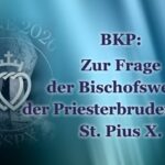 BKP: Zur Frage der Bischofsweihe der Priesterbruderschaft St. Pius X.