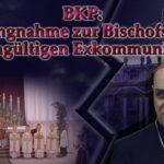 BKP: Stellungnahme zur Bischofsweihe und ungültigen Exkommunikation