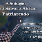 O PCB: A Solução para Salvar a África: Patriarcado /Colocando em prática a Oração Profética segundo Ezequiel 37 – 10.ª parte/
