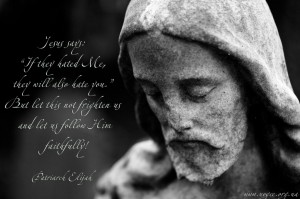 Jesus says - If they hated Me, they will also hate you...