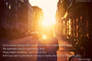 Try to practise saying a split-second YES to God in awkward situations...
