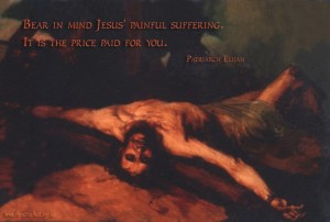 Bear in mind Jesus_ painful suffering...