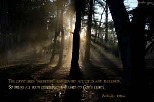 The devil likes _secretive_ and covert activities and thoughts...